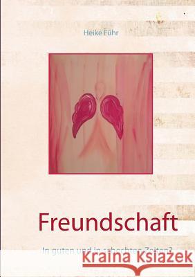 Freundschaft: In guten und in schechten Zeiten? Führ, Heike 9783741238109 Books on Demand - książka