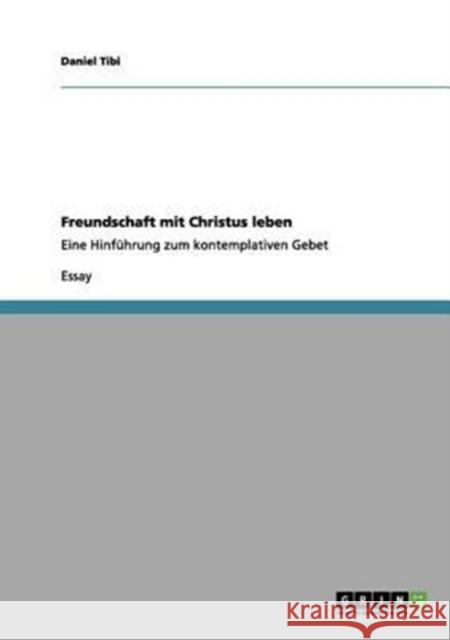 Freundschaft mit Christus leben: Eine Hinführung zum kontemplativen Gebet Tibi, Daniel 9783656132035 Grin Verlag - książka