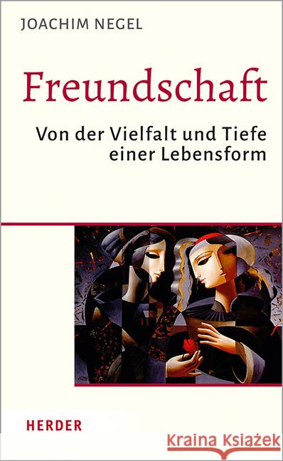 Freundschaft: Von Der Vielfalt Und Tiefe Einer Lebensform Negel, Joachim 9783451385957 Herder, Freiburg - książka