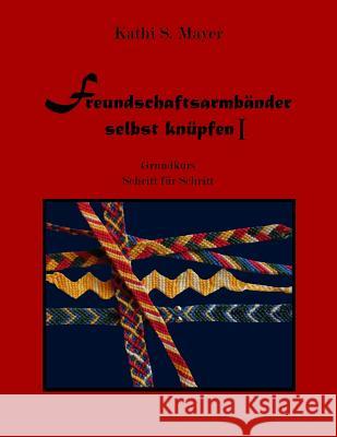 Freundschaftsarmbänder selbst knüpfen I: Grundkurs - Schritt für Schritt Mayer, Kathi S. 9781511954440 Createspace - książka