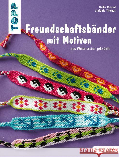 Freundschaftsbänder mit Motiven : aus Wolle selbst geknüpft Roland, Heike; Thomas, Stefanie 9783772442179 Frech - książka