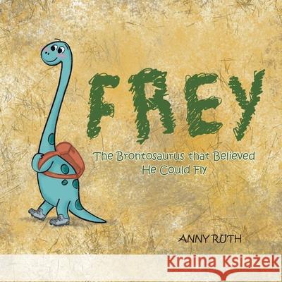 Frey: The Brontosaurus That Believed He Could Fly Anny Ruth 9781665555029 Authorhouse - książka