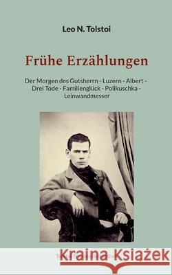 Fr?he Erz?hlungen: Der Morgen des Gutsherrn - Luzern - Albert - Drei Tode - Familiengl?ck - Polikuschka - Leinwandmesser Leo N. Tolstoi Peter B?rger 9783759761286 Bod - Books on Demand - książka