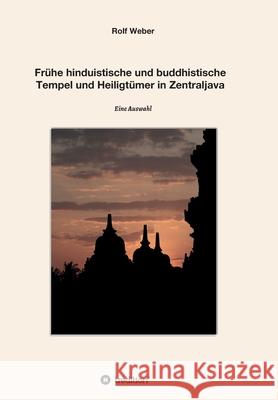 Frühe hinduistische und buddhistische Tempel und Heiligtümer in Zentraljava: Eine Auswahl Weber, Rolf 9783347159723 Tredition Gmbh - książka