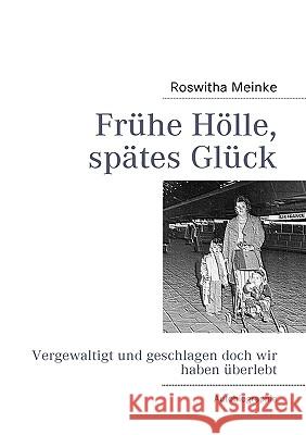 Frühe Hölle, spätes Glück: Vergewaltigt und geschlagen doch wir haben überlebt Roswitha Meinke 9783839144664 Books on Demand - książka