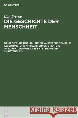 Frühe Hochkulturen. Außereuropäische Altertums- und Mittelalterkulturen. Die Griechen. Die Römer. Die Entstehung des Christentums Kurt Breysig, No Contributor 9783110052947 De Gruyter - książka