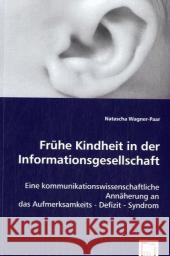 Frühe Kindheit in der Informationsgesellschaft : Eine kommunikationswissenschaftliche Annäherung an das Aufmerksamkeits-Defizit-Syndrom Wagner-Paar, Natascha 9783639042047 VDM Verlag Dr. Müller - książka