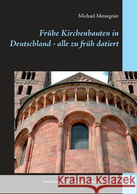 Frühe Kirchenbauten in Deutschland - alle zu früh datiert: Kirchenbau ohne Karolinger, Ottonen, Salier, Staufer Michael Meisegeier 9783749483129 Books on Demand - książka