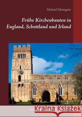 Frühe Kirchenbauten in England, Schottland und Irland: Alternative Rekonstruktionen der Baugeschichten Michael Meisegeier 9783752689587 Books on Demand - książka