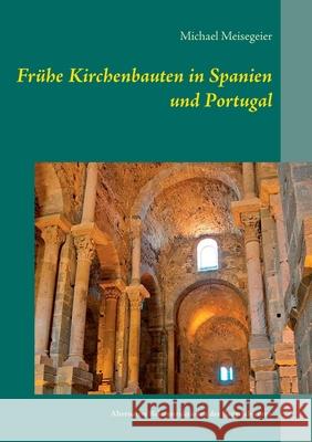 Frühe Kirchenbauten in Spanien und Portugal: Alternative Rekonstruktionen der Baugeschichten Michael Meisegeier 9783754321416 Books on Demand - książka