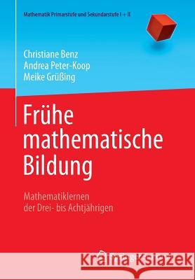 Frühe Mathematische Bildung: Mathematiklernen Der Drei- Bis Achtjährigen Benz, Christiane 9783827426321 Springer, Berlin - książka