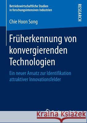 Früherkennung Von Konvergierenden Technologien: Ein Neuer Ansatz Zur Identifikation Attraktiver Innovationsfelder Song, Chie Hoon 9783658113575 Springer Gabler - książka