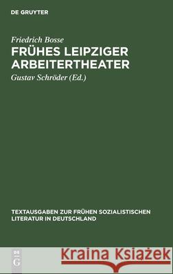 Frühes Leipziger Arbeitertheater Friedrich Bosse, Gustav Schröder 9783112545133 De Gruyter - książka