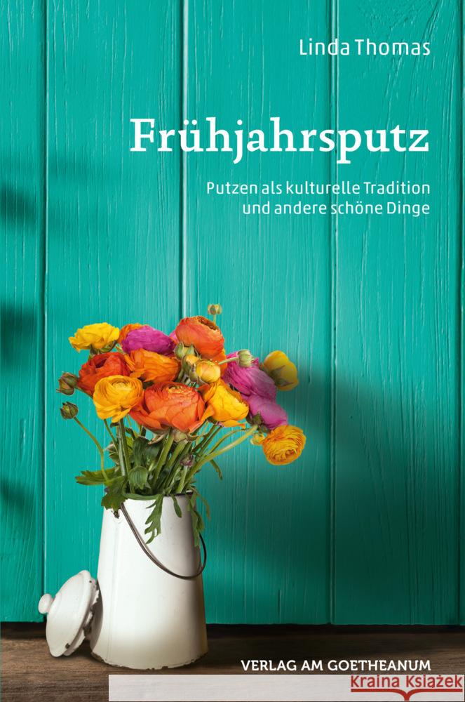 Frühjahrsputz : Putzen als kulturelle Traditon und andere schöne Dinge Thomas, Linda 9783723515204 Verlag am Goetheanum - książka