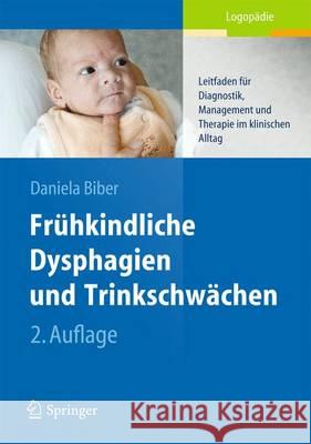 Frühkindliche Dysphagien Und Trinkschwächen: Leitfaden Für Diagnostik, Management Und Therapie Im Klinischen Alltag Biber, Daniela 9783642449819 Springer, Berlin - książka