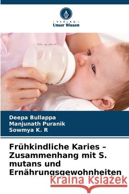 Frühkindliche Karies - Zusammenhang mit S. mutans und Ernährungsgewohnheiten Bullappa, Deepa, Puranik, Manjunath, K. R, Sowmya 9786209091162 Verlag Unser Wissen - książka