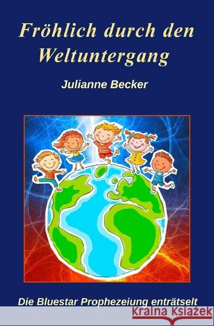 Fröhlich durch den Weltuntergang : Die Bluestar Prophezeiung enträtselt Becker, Julianne 9783746743189 epubli - książka