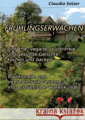 Fr?hlingserwachen: Einfache, vegane, glutenfreie und Gesunde Gerichte kochen und backen Claudia Setzer 9783741290534 Books on Demand - książka