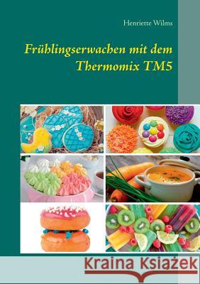 Frühlingserwachen mit dem Thermomix TM5 Henriette Wilms 9783734758034 Books on Demand - książka