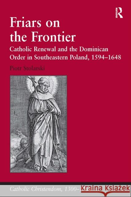 Friars on the Frontier: Catholic Renewal and the Dominican Order in Southeastern Poland, 1594�1648 Piotr Stolarski 9781032923802 Routledge - książka