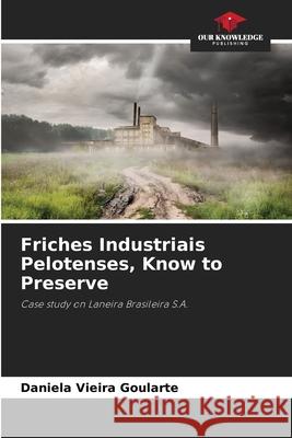 Friches Industriais Pelotenses, Know to Preserve Vieira Goularte, Daniela 9786209339257 Our Knowledge Publishing - książka