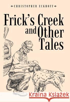 Frick's Creek and Other Tales Christopher Eckhoff 9781481718806 Authorhouse - książka