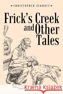 Frick's Creek and Other Tales Christopher Eckhoff 9781481718813 Authorhouse - książka