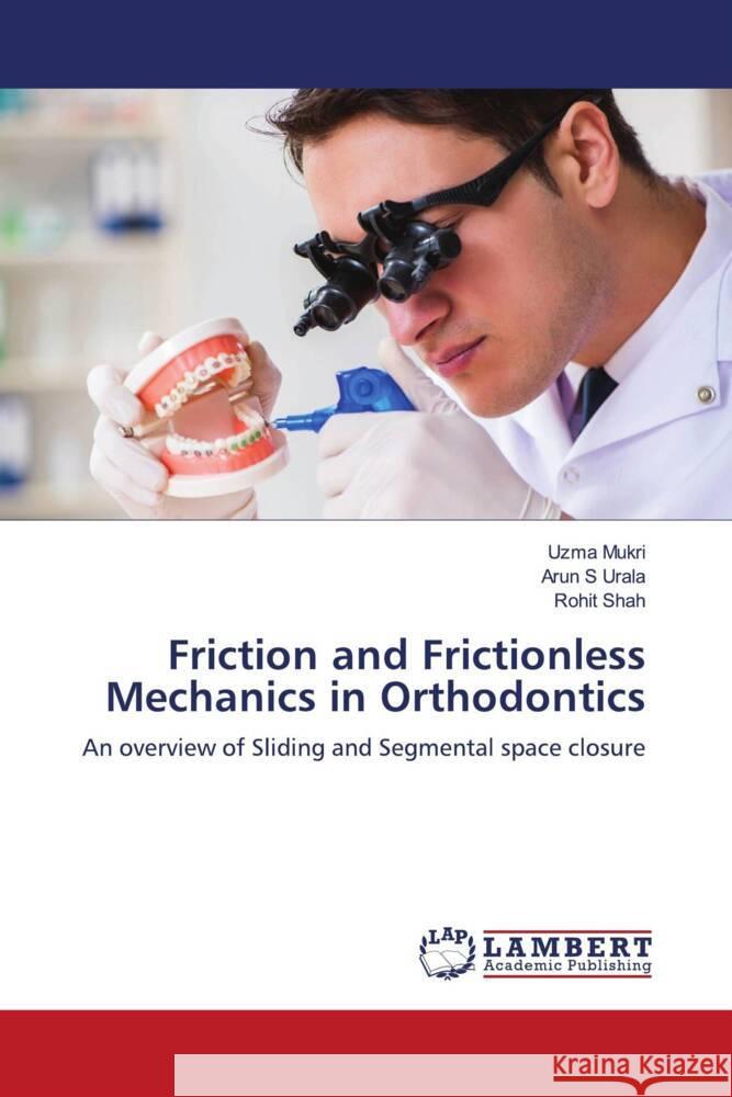 Friction and Frictionless Mechanics in Orthodontics Mukri, Uzma, Urala, Arun S., Shah, Rohit 9786203583021 LAP Lambert Academic Publishing - książka