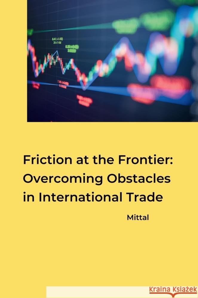 Friction at the Frontier: Overcoming Obstacles in International Trade Mittal 9783384281111 tredition - książka