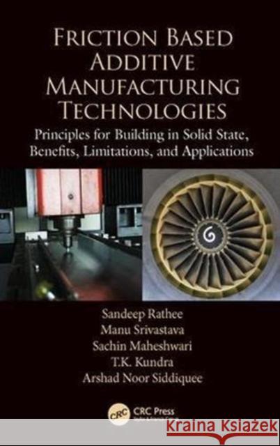 Friction Based Additive Manufacturing Technologies: Principles for Building in Solid State, Benefits, Limitations, and Applications Sandeep Rathee 9780815392361 CRC Press - książka