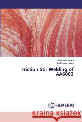 Friction Stir Welding of AA6082 Verma, Shubham; Misra, Joy Prakash 9786200432124 LAP Lambert Academic Publishing - książka