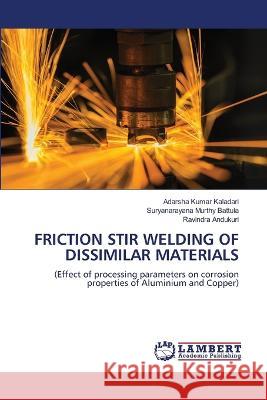 Friction Stir Welding of Dissimilar Materials Adarsha Kumar Kaladari, Suryanarayana Murthy Battula, Ravindra Andukuri 9786205508763 LAP Lambert Academic Publishing - książka