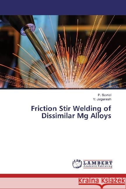 Friction Stir Welding of Dissimilar Mg Alloys Sevvel, P.; Jaiganesh, V. 9783330348547 LAP Lambert Academic Publishing - książka