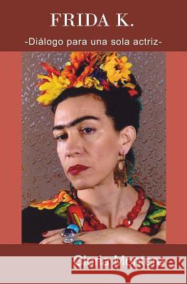 Frida K.: Dialogo para una sola actriz Montero, Gloria 9781497422636 Createspace - książka