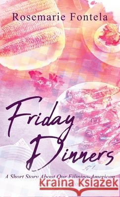 Friday Dinners: A Short Story About Our Filipino-American Family Tradition Rosemarie Fontela 9781478780830 Outskirts Press - książka