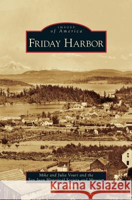 Friday Harbor Mike Vouri Julia Vouri San Juan Historical Society and Museum 9781531637804 Arcadia Library Editions - książka