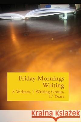 Friday Mornings Writing: 8 Writers, 1 Writing Group, 17 Years Waverly Fitzgerald Linda Anderson Rachel Bukey 9781438290850 Createspace - książka