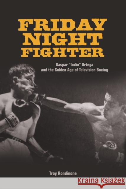 Friday Night Fighter: Gaspar Indio Ortega and the Golden Age of Television Boxing Rondinone, Troy 9780252037375  - książka
