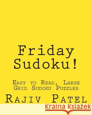 Friday Sudoku!: Easy to Read, Large Grid Sudoku Puzzles Rajiv Patel 9781482076356 Createspace - książka