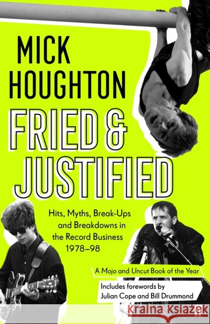 Fried & Justified: Hits, Myths, Break-Ups and Breakdowns in the Record Business 1978-98 Mick Houghton 9780571336838 Faber & Faber - książka
