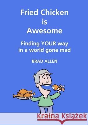 Fried Chicken is Awesome - Finding YOUR way in a world gone mad Brad Allen 9781916207417 TPAssist LIMITED - książka
