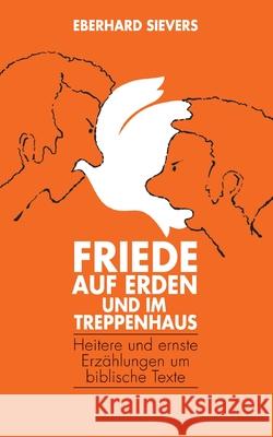 Friede auf Erden und im Treppenhaus : Heitere und ernst Erzählungen um biblische Texte Eberhard Sievers 9783842385047 Books on Demand - książka