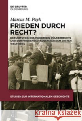 Frieden Durch Recht?: Der Aufstieg Des Modernen Völkerrechts Und Der Friedensschluss Nach Dem Ersten Weltkrieg Marcus M Payk 9783110682748 Walter de Gruyter - książka