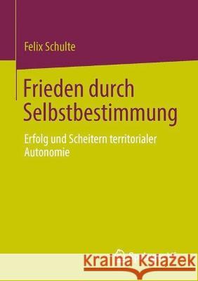 Frieden Durch Selbstbestimmung: Erfolg Und Scheitern Territorialer Autonomie Schulte, Felix 9783031243424 Springer vs - książka