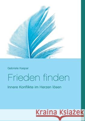 Frieden finden: Sich selbst erkennen - Konflikte lösen Gabriele Kaspar 9783743190047 Books on Demand - książka