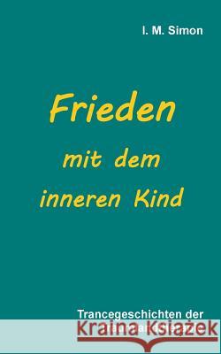 Frieden mit dem inneren Kind: Trancegeschichten der Traumlandtherapie Simon, I. M. 9783735788535 Books on Demand - książka
