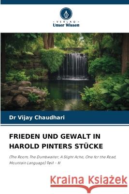 FRIEDEN UND GEWALT IN HAROLD PINTERS STÜCKE Chaudhari, Dr Vijay 9786209273063 Verlag Unser Wissen - książka