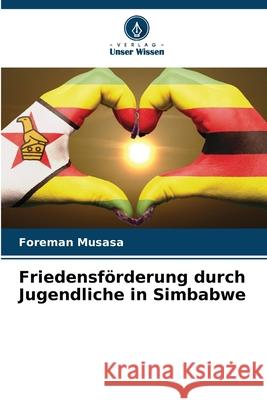 Friedensförderung durch Jugendliche in Simbabwe Musasa, Foreman 9786208462567 Verlag Unser Wissen - książka