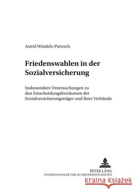 Friedenswahlen in Der Sozialversicherung: Insbesondere Untersuchungen Zu Den Entscheidungsfreiraeumen Der Sozialversicherungstraeger Und Ihrer Verbaen Schnapp, Friedrich E. 9783631545478 Lang, Peter, Gmbh, Internationaler Verlag Der - książka