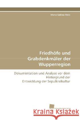 Friedhöfe und Grabdenkmäler der Wupperregion : Dokumentation und Analyse vor dem Hintergrund der Entwicklung der Sepulkralkultur Meis, Mona-Sabine 9783838107134 Südwestdeutscher Verlag für Hochschulschrifte - książka